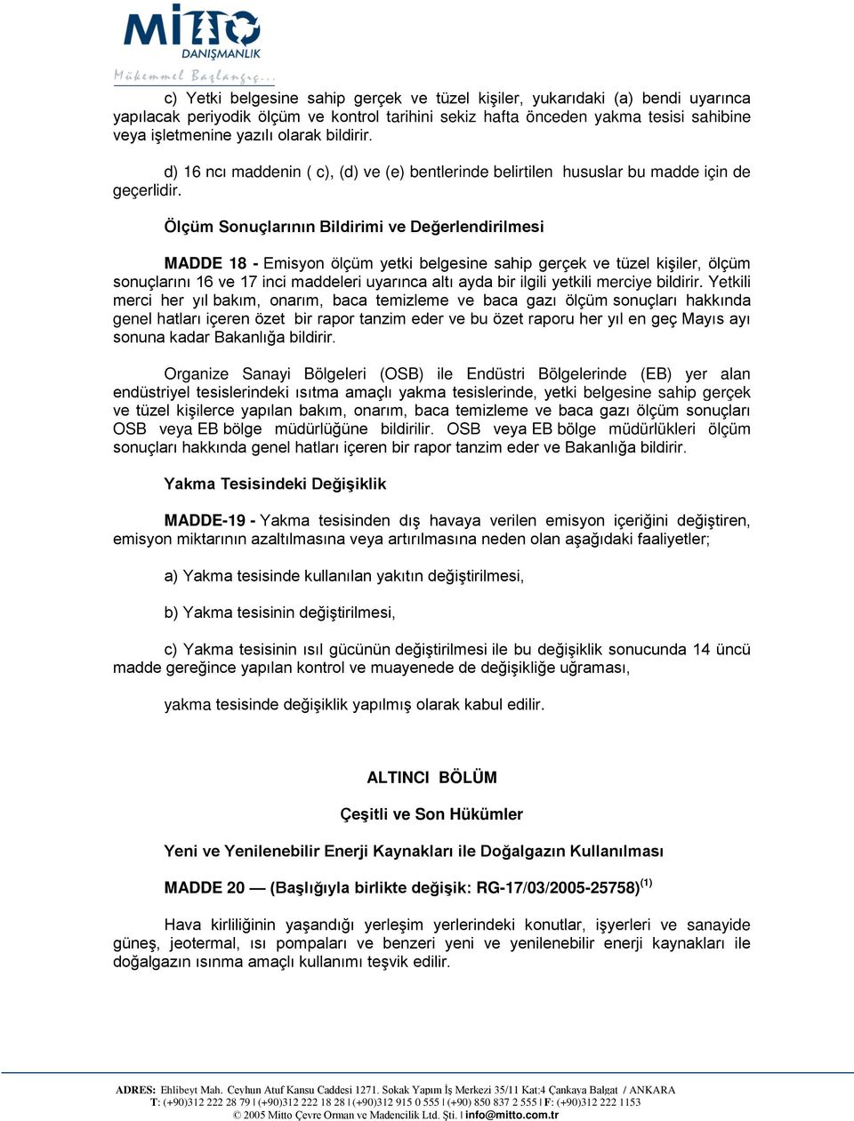 Ölçüm Sonuçlarının Bildirimi ve Değerlendirilmesi MADDE 18 - Emisyon ölçüm yetki belgesine sahip gerçek ve tüzel kişiler, ölçüm sonuçlarını 16 ve 17 inci maddeleri uyarınca altı ayda bir ilgili