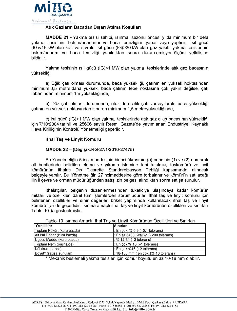 Yakma tesisinin ısıl gücü (IG)<1 MW olan yakma tesislerinde atık gaz bacasının yüksekliği; a) Eğik çatı olması durumunda, baca yüksekliği, çatının en yüksek noktasından minimum 0,5 metre daha yüksek,