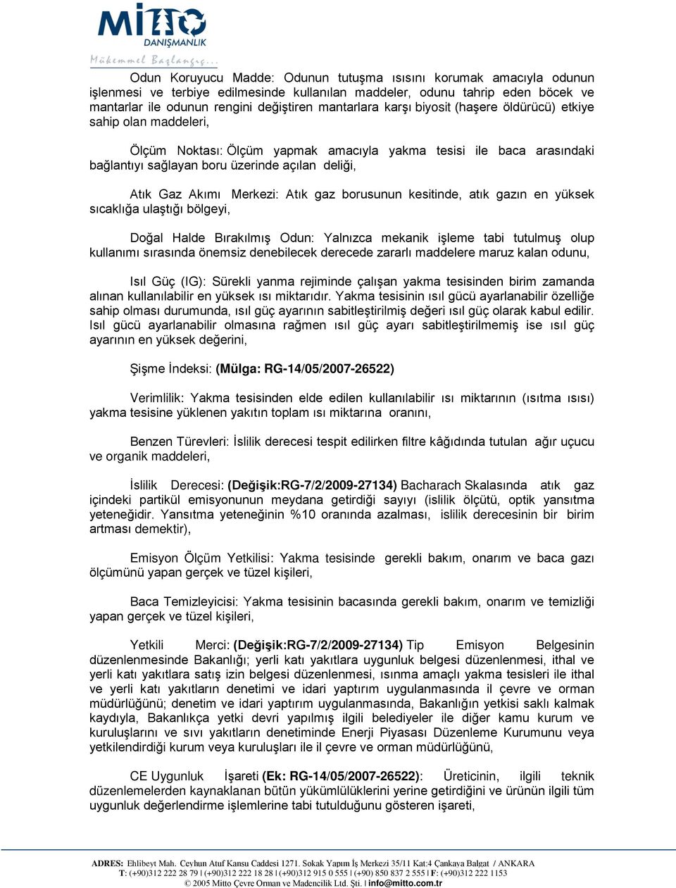 Merkezi: Atık gaz borusunun kesitinde, atık gazın en yüksek sıcaklığa ulaştığı bölgeyi, Doğal Halde Bırakılmış Odun: Yalnızca mekanik işleme tabi tutulmuş olup kullanımı sırasında önemsiz denebilecek