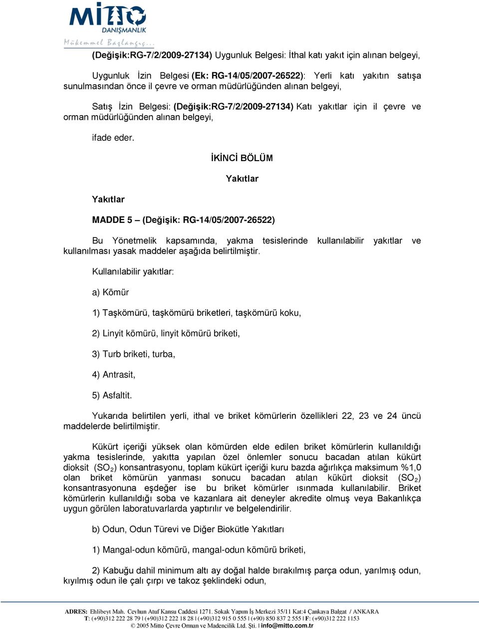 Yakıtlar İKİNCİ BÖLÜM Yakıtlar MADDE 5 (Değişik: RG-14/05/2007-26522) Bu Yönetmelik kapsamında, yakma tesislerinde kullanılabilir yakıtlar ve kullanılması yasak maddeler aşağıda belirtilmiştir.