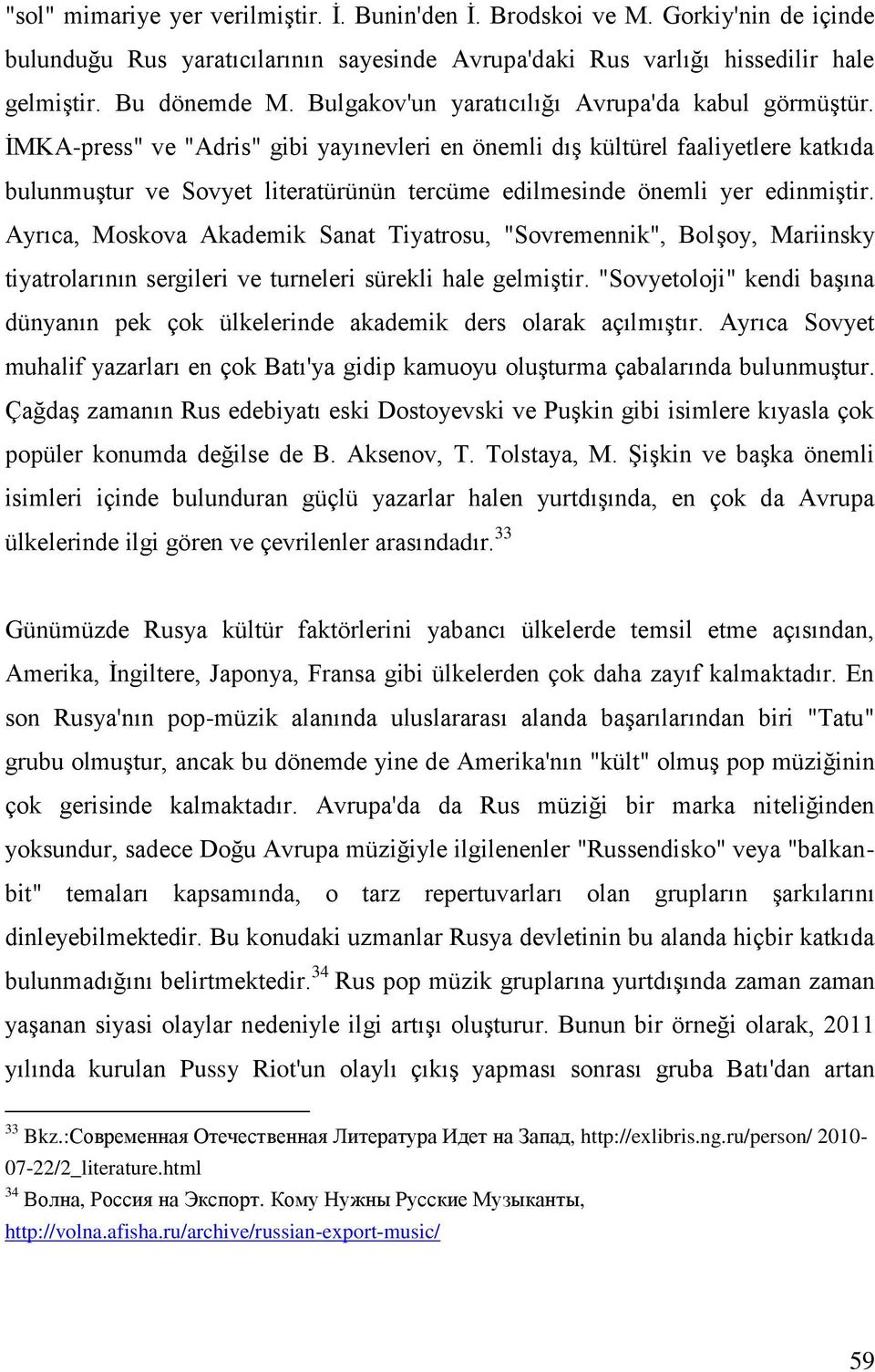 İMKA-press" ve "Adris" gibi yayınevleri en önemli dış kültürel faaliyetlere katkıda bulunmuştur ve Sovyet literatürünün tercüme edilmesinde önemli yer edinmiştir.