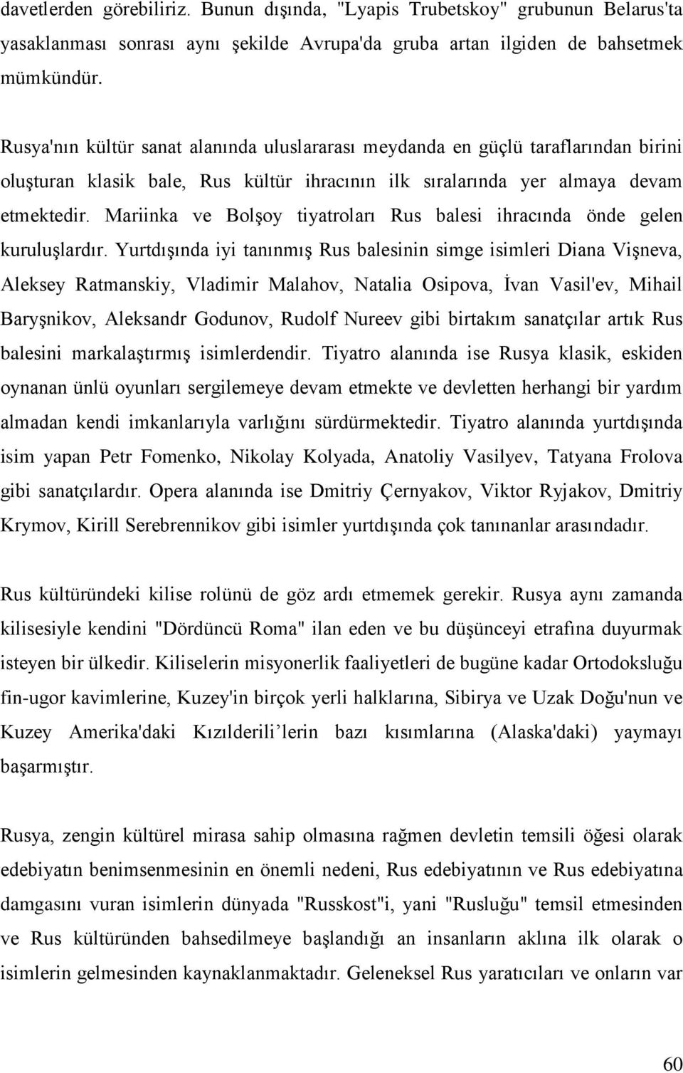 Mariinka ve Bolşoy tiyatroları Rus balesi ihracında önde gelen kuruluşlardır.