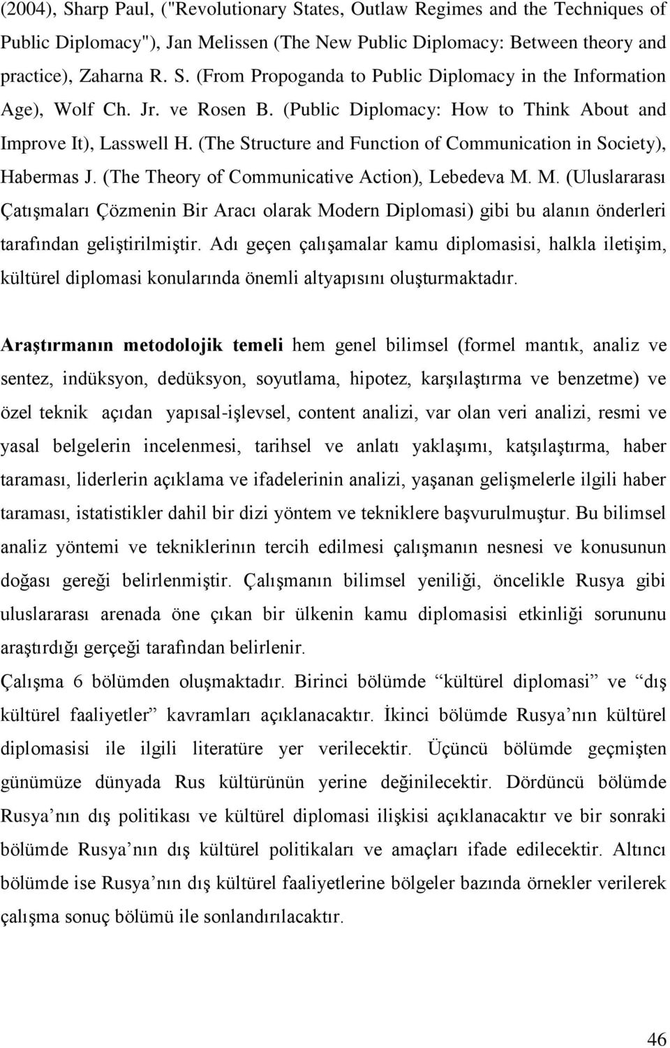 (The Theory of Communicative Action), Lebedeva M. M. (Uluslararası Çatışmaları Çözmenin Bir Aracı olarak Modern Diplomasi) gibi bu alanın önderleri tarafından geliştirilmiştir.