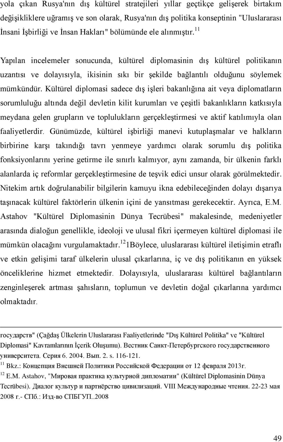 11 apılan incelemeler sonucunda, kültürel diplomasinin dış kültürel politikanın uzantısı ve dolayısıyla, ikisinin sıkı bir şekilde bağlantılı olduğunu söylemek mümkündür.