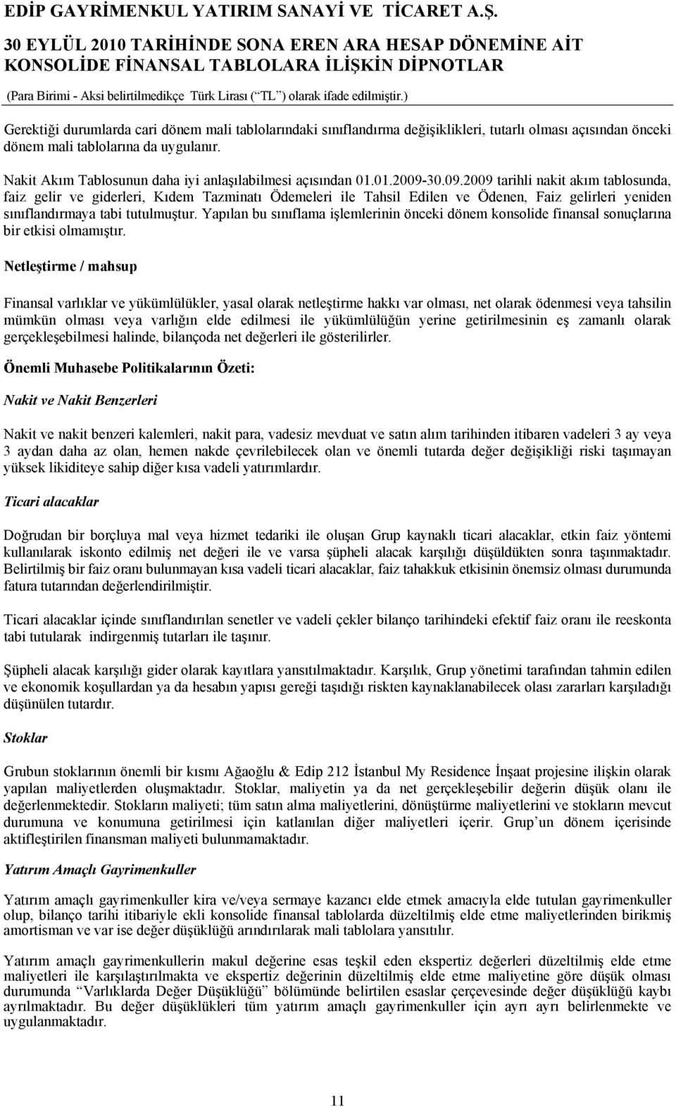 30.09.2009 tarihli nakit akım tablosunda, faiz gelir ve giderleri, Kıdem Tazminatı Ödemeleri ile Tahsil Edilen ve Ödenen, Faiz gelirleri yeniden sınıflandırmaya tabi tutulmuştur.