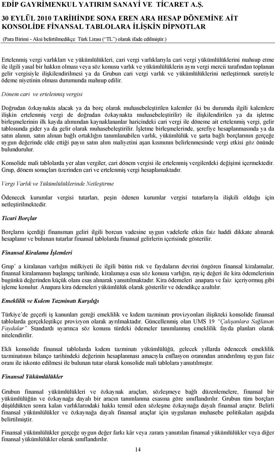 Dönem cari ve ertelenmiş vergisi Doğrudan özkaynakta alacak ya da borç olarak muhasebeleştirilen kalemler (ki bu durumda ilgili kalemlere ilişkin ertelenmiş vergi de doğrudan özkaynakta