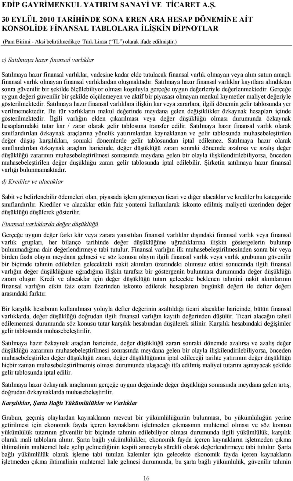 Gerçeğe uygun değeri güvenilir bir şekilde ölçülemeyen ve aktif bir piyasası olmayan menkul kıymetler maliyet değeriyle gösterilmektedir.