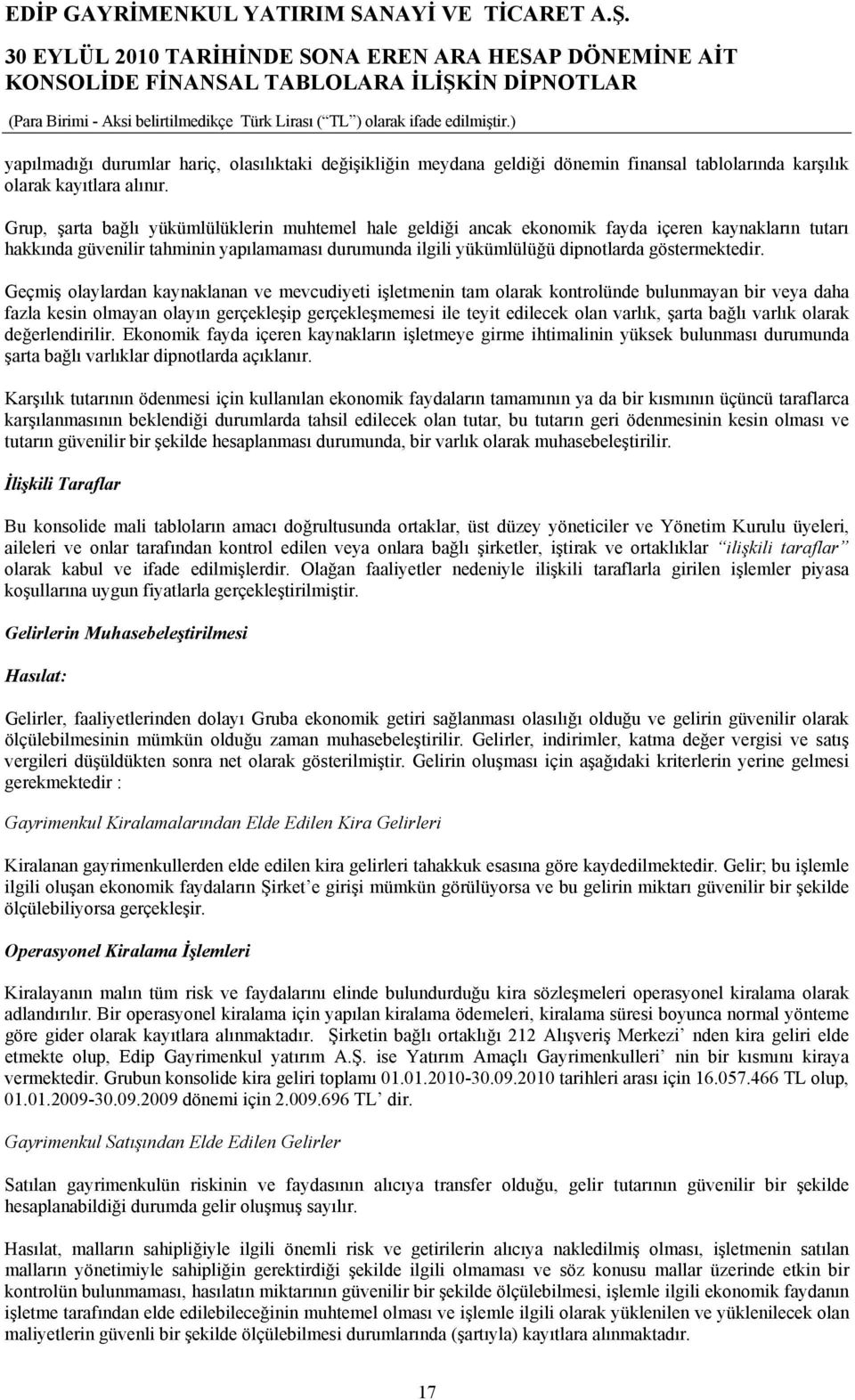 Geçmiş olaylardan kaynaklanan ve mevcudiyeti işletmenin tam olarak kontrolünde bulunmayan bir veya daha fazla kesin olmayan olayın gerçekleşip gerçekleşmemesi ile teyit edilecek olan varlık, şarta