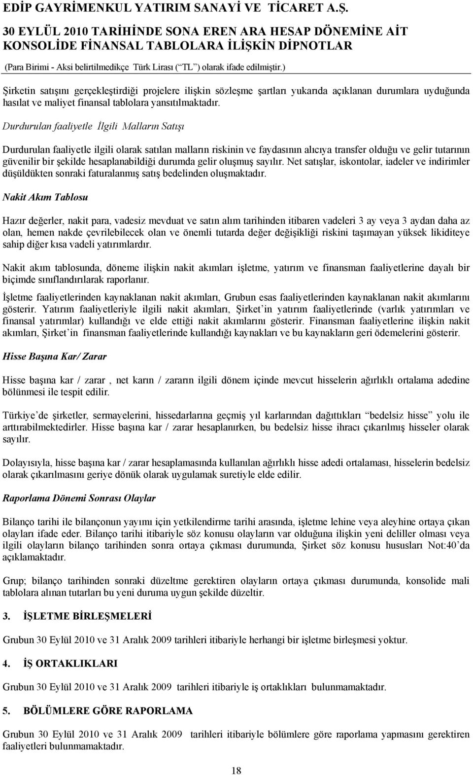 hesaplanabildiği durumda gelir oluşmuş sayılır. Net satışlar, iskontolar, iadeler ve indirimler düşüldükten sonraki faturalanmış satış bedelinden oluşmaktadır.