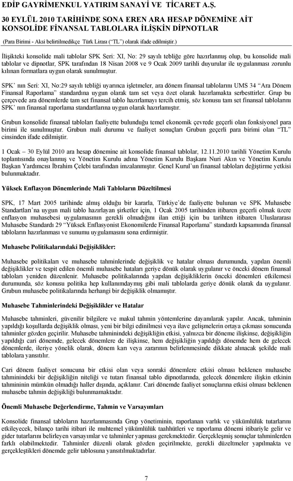 SPK nın Seri: XI, No:29 sayılı tebliği uyarınca işletmeler, ara dönem finansal tablolarını UMS 34 Ara Dönem Finansal Raporlama standardına uygun olarak tam set veya özet olarak hazırlamakta