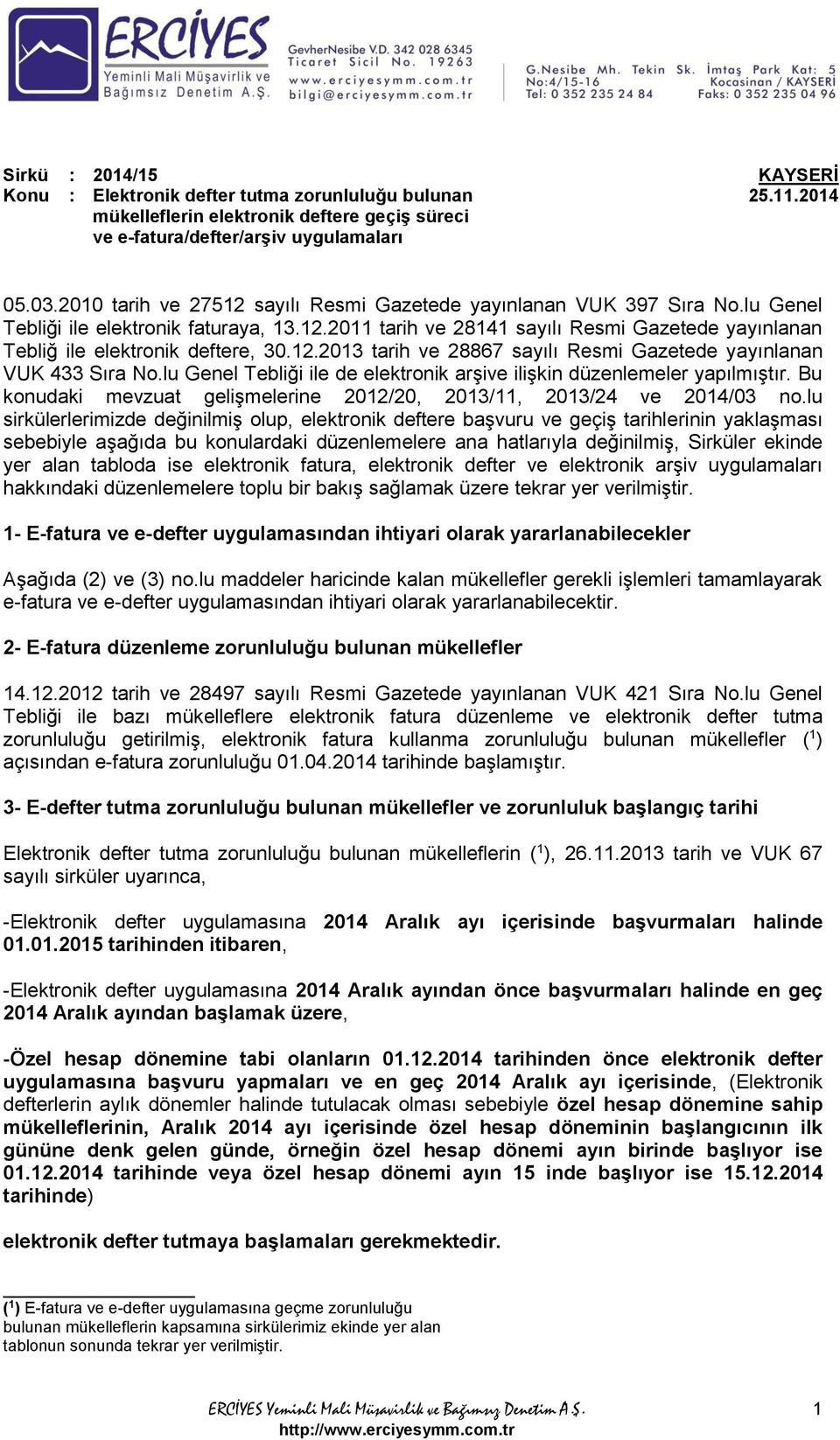 12.2013 tarih ve 28867 sayılı Resmi Gazetede yayınlanan VUK 433 Sıra No.lu Genel Tebliği ile de elektronik arşive ilişkin düzenlemeler yapılmıştır.