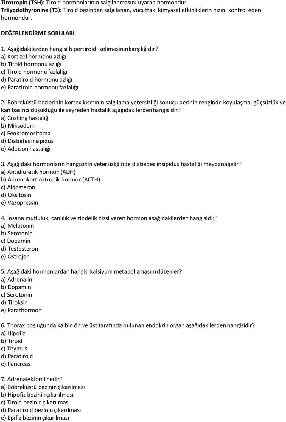 a) Kortizol hormonu azlığı b) Tiroid hormonu azlığı c) Tiroid hormonu fazlalığı d) Paratiroid hormonu azlığı e) Paratiroid hormonu fazlalığı 2.