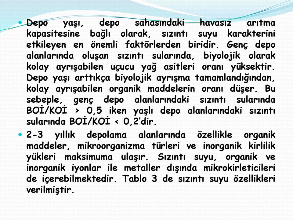 Depo yaşı arttıkça biyolojik ayrışma tamamlandığından, kolay ayrışabilen organik maddelerin oranı düşer.