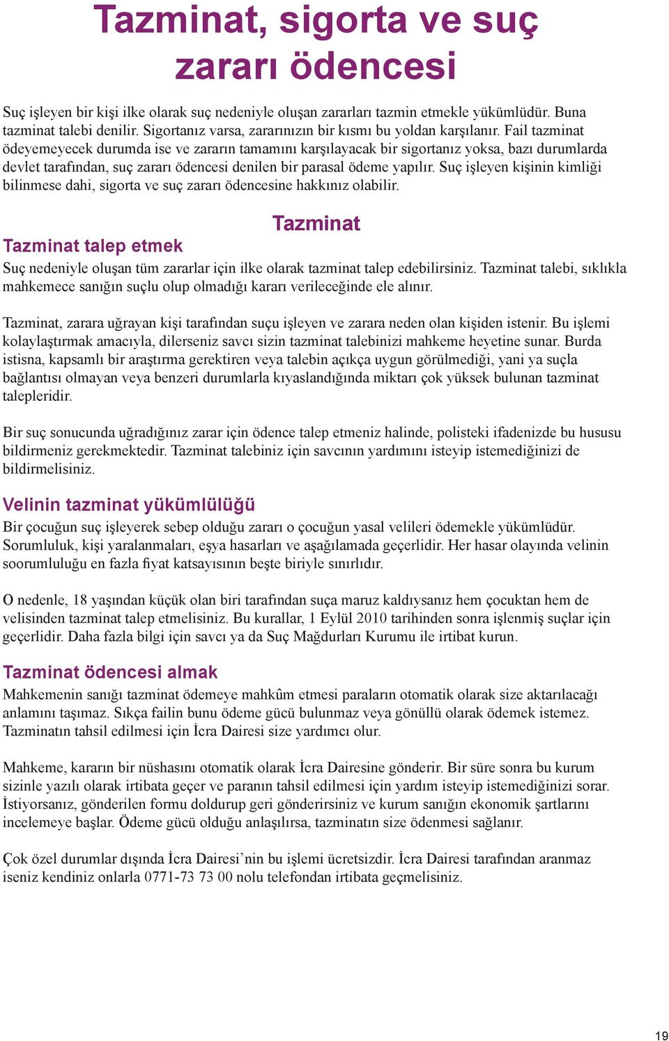 Fail tazminat ödeyemeyecek durumda ise ve zararın tamamını karşılayacak bir sigortanız yoksa, bazı durumlarda devlet tarafından, suç zararı ödencesi denilen bir parasal ödeme yapılır.