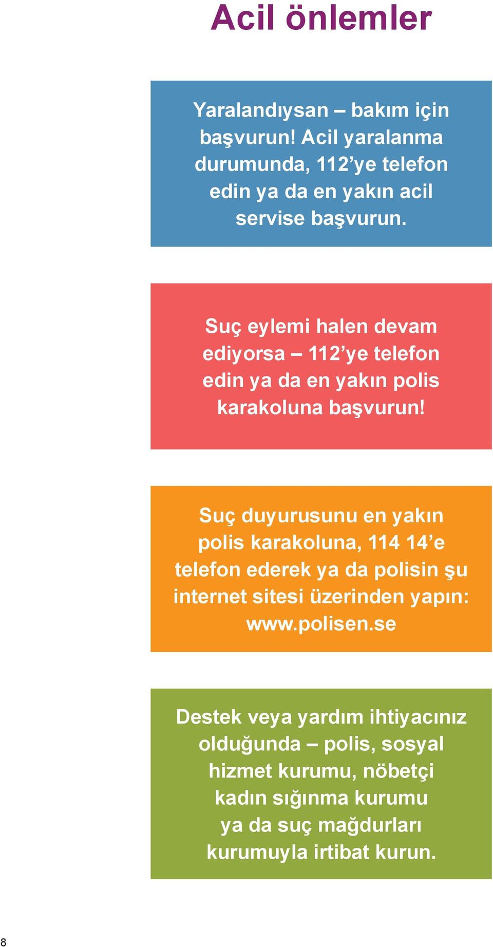 Suç eylemi halen devam ediyorsa 112 ye telefon edin ya da en yakın polis karakoluna başvurun!