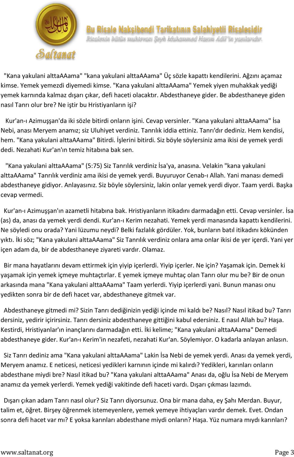 Ne iştir bu Hristiyanların işi? Kur'an-ı Azimuşşan'da iki sözle bitirdi onların işini. Cevap versinler. "Kana yakulani alttaaaama" İsa Nebi, anası Meryem anamız; siz Uluhiyet verdiniz.