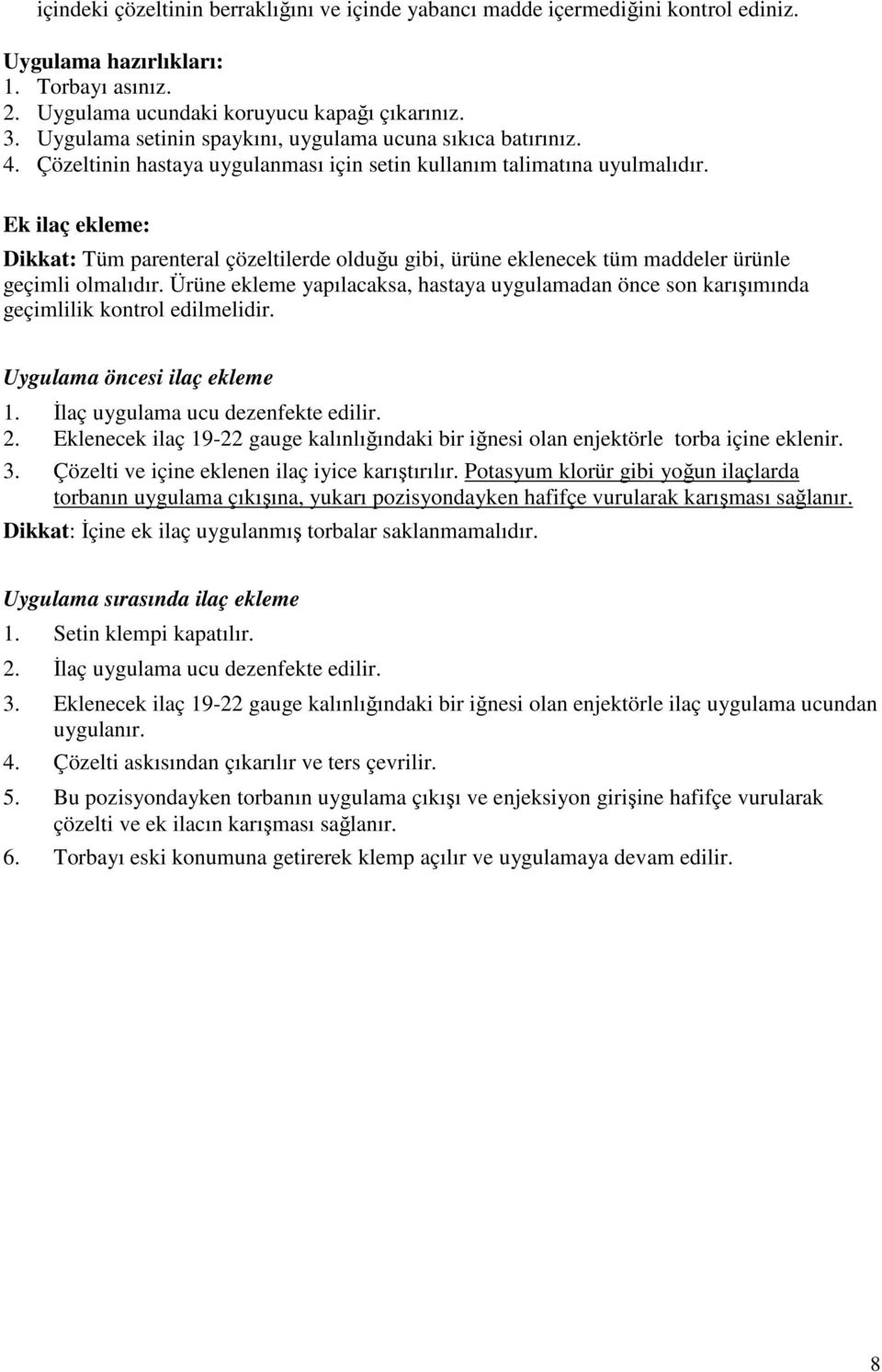 Ek ilaç ekleme: Dikkat: Tüm parenteral çözeltilerde olduğu gibi, ürüne eklenecek tüm maddeler ürünle geçimli olmalıdır.