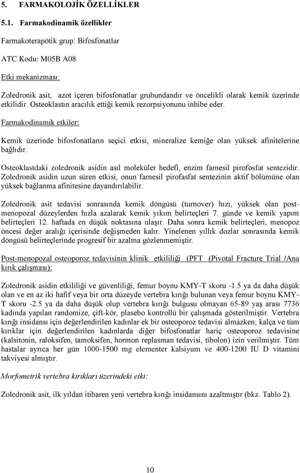 etkilidir. Osteoklastın aracılık ettiği kemik rezorpsiyonunu inhibe eder. Farmakodinamik etkiler: Kemik üzerinde bifosfonatların seçici etkisi, mineralize kemiğe olan yüksek afinitelerine bağlıdır.