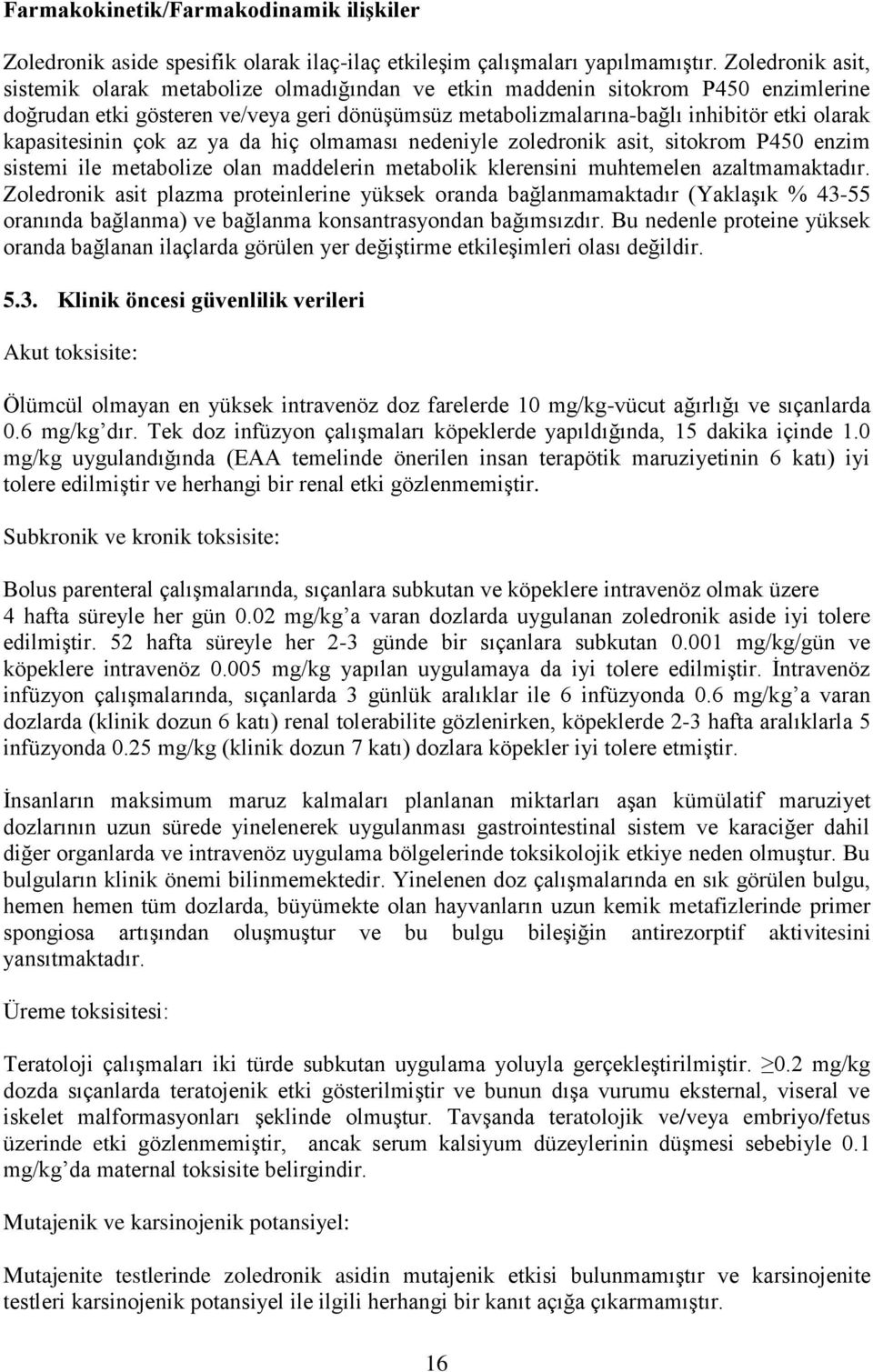 kapasitesinin çok az ya da hiç olmaması nedeniyle zoledronik asit, sitokrom P450 enzim sistemi ile metabolize olan maddelerin metabolik klerensini muhtemelen azaltmamaktadır.