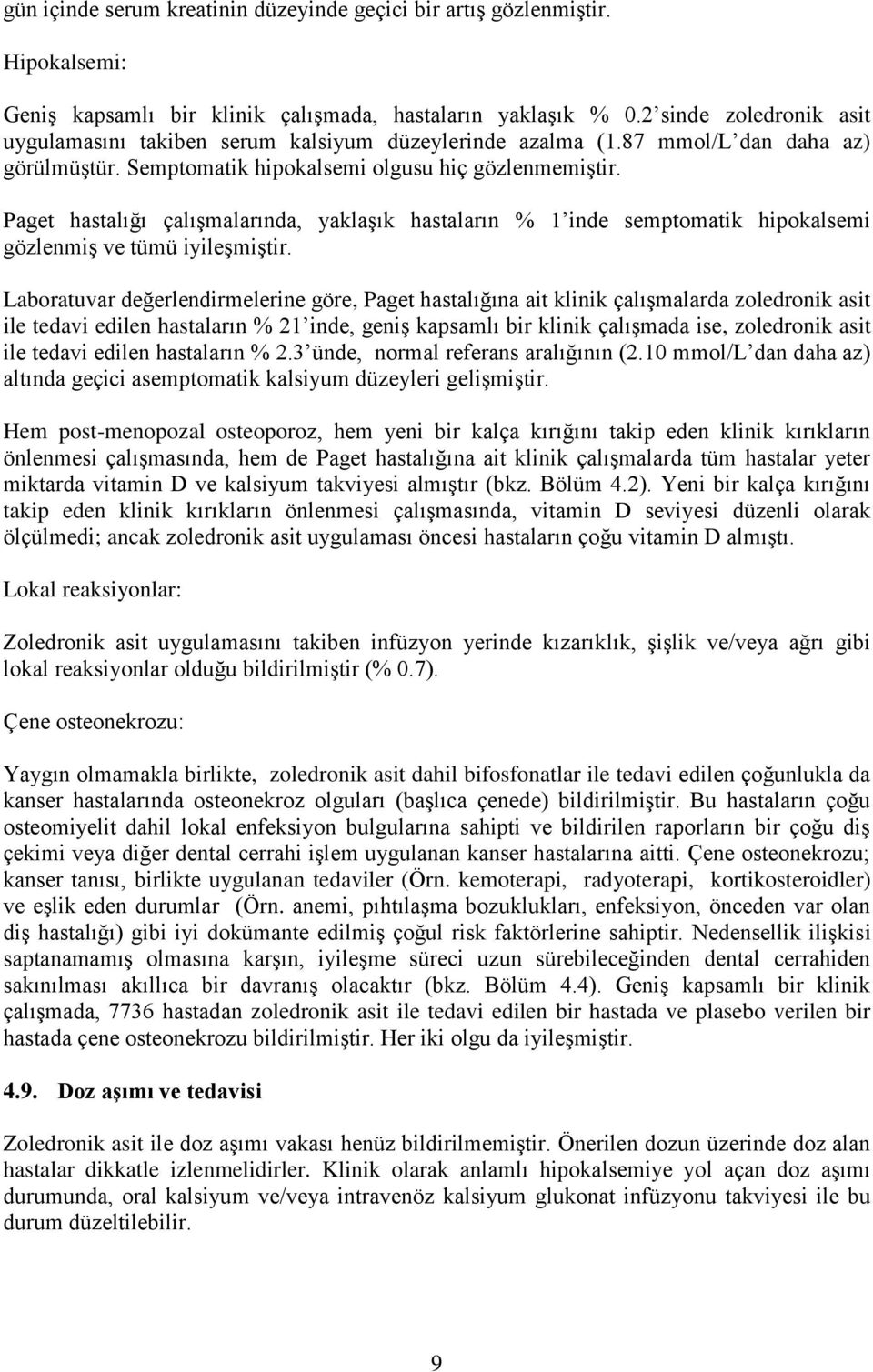 Paget hastalığı çalışmalarında, yaklaşık hastaların % 1 inde semptomatik hipokalsemi gözlenmiş ve tümü iyileşmiştir.