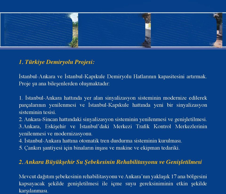 Ankara-Sincan hattındaki sinyalizasyon sisteminin yenilenmesi ve genişletilmesi. 3.Ankara, Eskişehir ve İstanbul daki Merkezi Trafik Kontrol Merkezlerinin yenilenmesi ve modernizasyonu. 4.