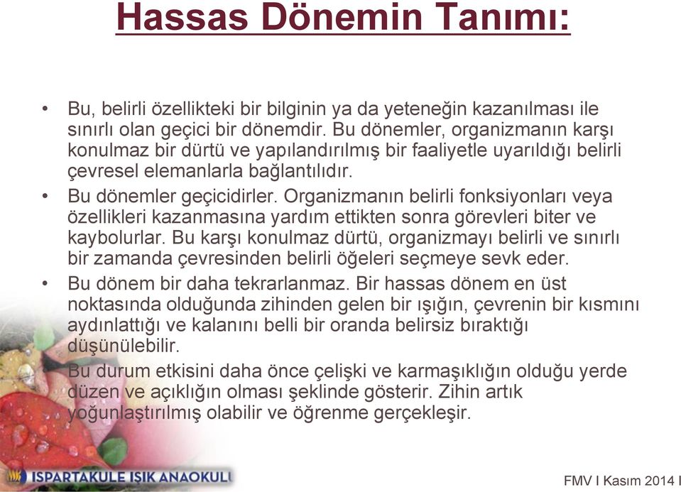 Organizmanın belirli fonksiyonları veya özellikleri kazanmasına yardım ettikten sonra görevleri biter ve kaybolurlar.