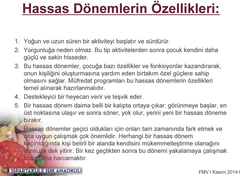 Müfredat programları bu hassas dönemlerin özellikleri temel alınarak hazırlanmalıdır. 4. Destekleyici bir heyecan verir ve teşvik eder. 5.