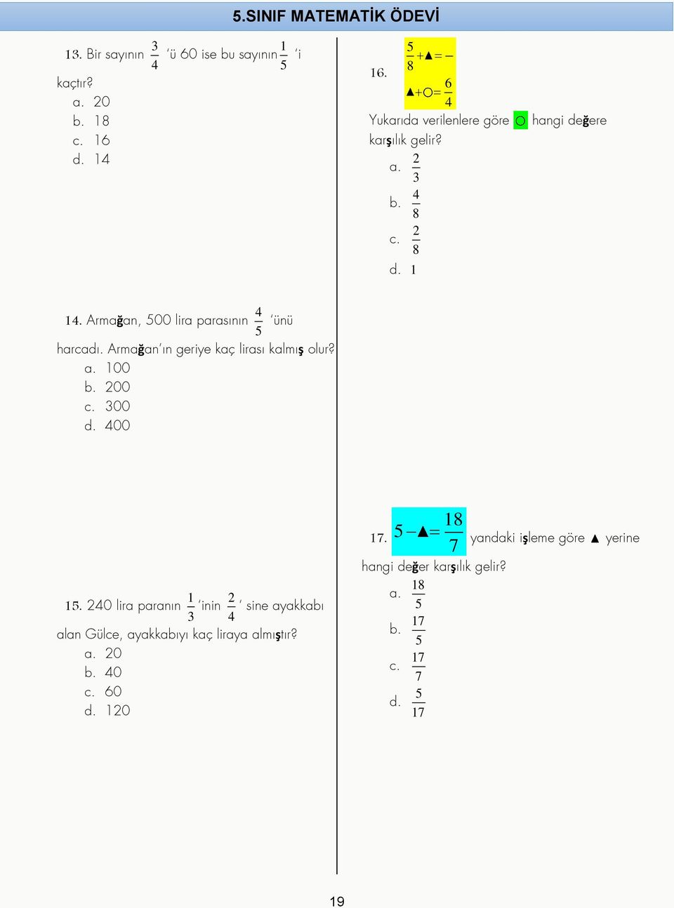 Armağan, 500 lira parasının 4 5 ünü harcadı. Armağan ın geriye kaç lirası kalmış olur? a. 100 b. 200 c. 300 d. 400 17.