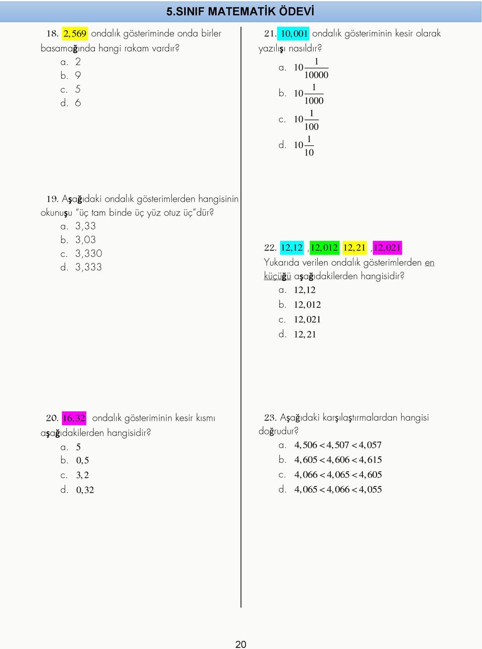 12,12,12,012 12,21,12,021 Yukarıda verilen ondalık gösterimlerden en küçüğü aşağıdakilerden hangisidir? a. 12,12 b. 12, 012 c. 12, 021 d. 12, 21 20.