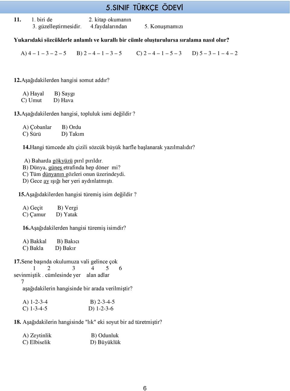 A) Çobanlar B) Ordu C) Sürü D) Takım 14.Hangi tümcede altı çizili sözcük büyük harfle başlanarak yazılmalıdır? A) Baharda gökyüzü pırıl pırıldır. B) Dünya, güneş etrafında hep döner mi?