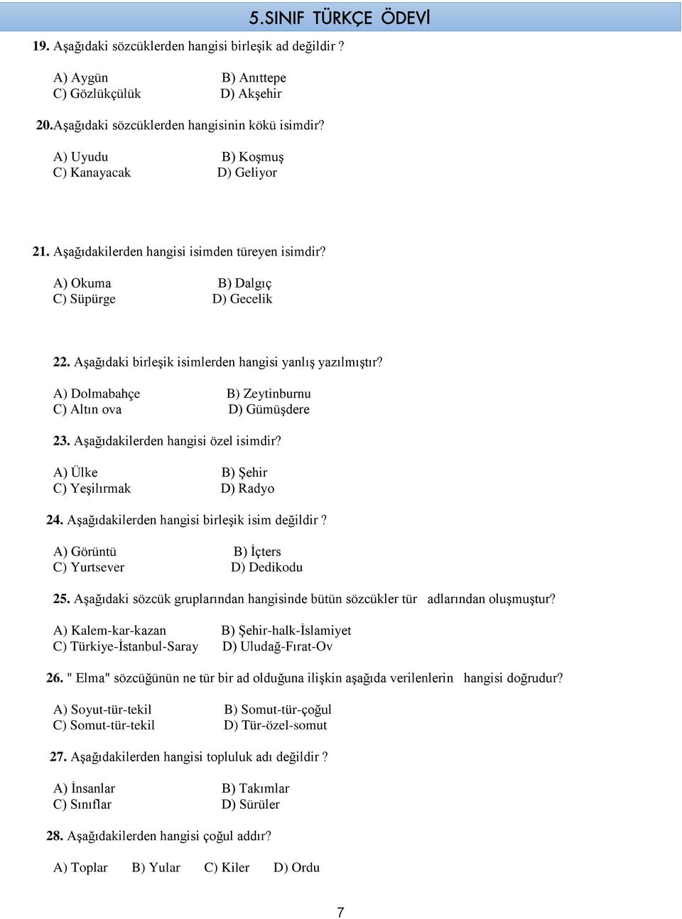 A) Dolmabahçe B) Zeytinburnu C) Altın ova D) Gümüşdere 23. Aşağıdakilerden hangisi özel isimdir? A) Ülke B) Şehir C) Yeşilırmak D) Radyo 24. Aşağıdakilerden hangisi birleşik isim değildir?