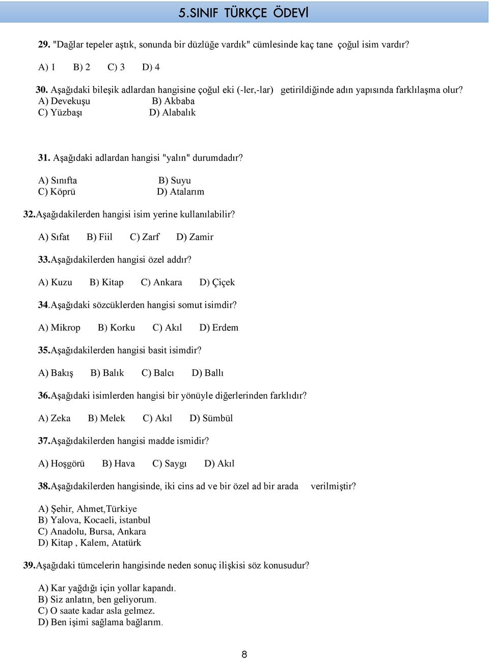 Aşağıdaki adlardan hangisi "yalın" durumdadır? A) Sınıfta B) Suyu C) Köprü D) Atalarım 32.Aşağıdakilerden hangisi isim yerine kullanılabilir? A) Sıfat B) Fiil C) Zarf D) Zamir 33.