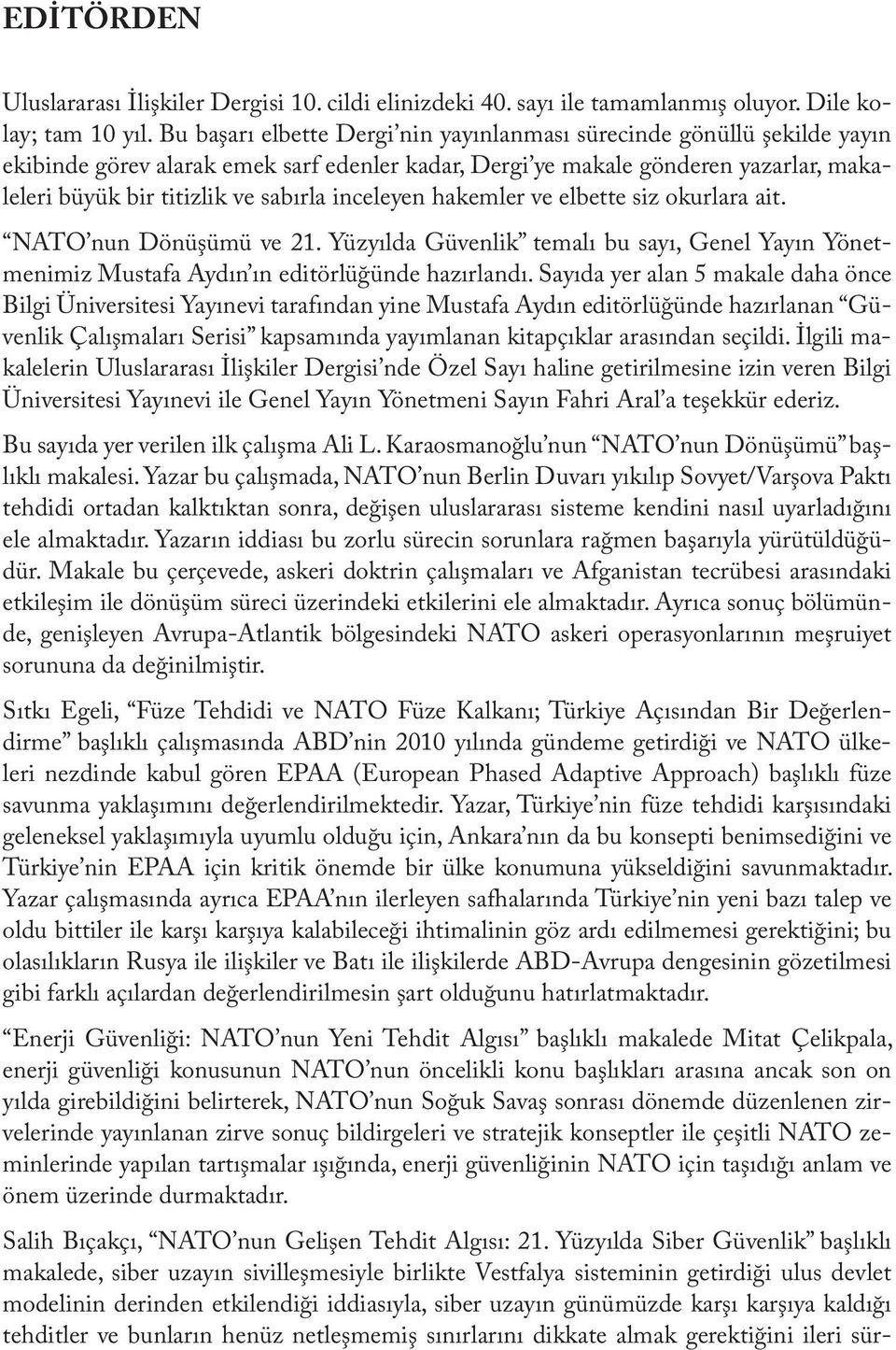 inceleyen hakemler ve elbette siz okurlara ait. NATO nun Dönüşümü ve 21. Yüzyılda Güvenlik temalı bu sayı, Genel Yayın Yönetmenimiz Mustafa Aydın ın editörlüğünde hazırlandı.