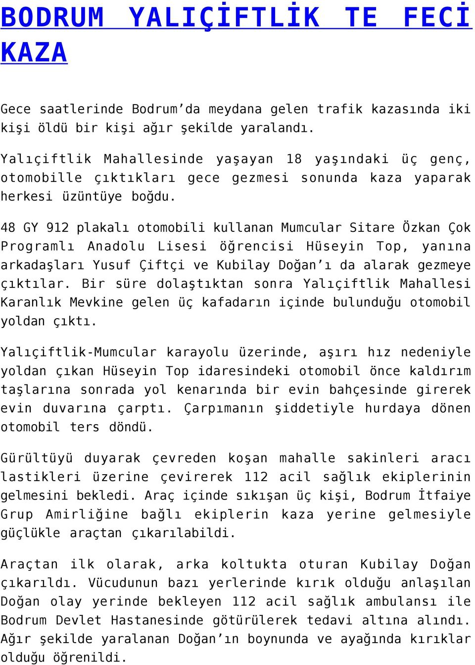 48 GY 912 plakalı otomobili kullanan Mumcular Sitare Özkan Çok Programlı Anadolu Lisesi öğrencisi Hüseyin Top, yanına arkadaşları Yusuf Çiftçi ve Kubilay Doğan ı da alarak gezmeye çıktılar.