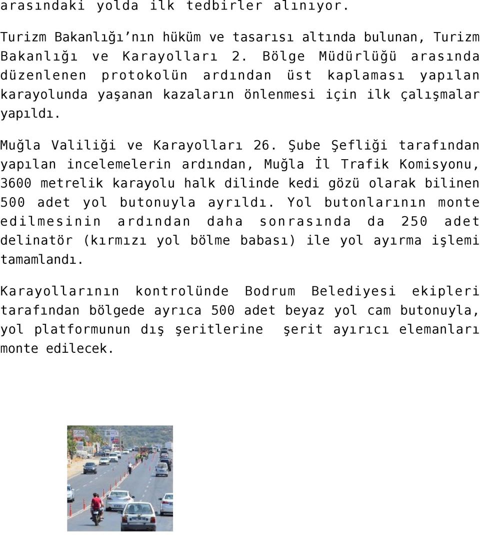 Şube Şefliği tarafından yapılan incelemelerin ardından, Muğla İl Trafik Komisyonu, 3600 metrelik karayolu halk dilinde kedi gözü olarak bilinen 500 adet yol butonuyla ayrıldı.