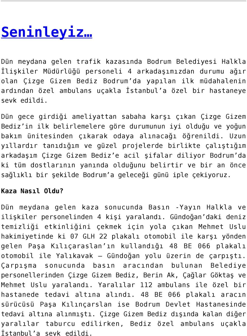 Dün gece girdiği ameliyattan sabaha karşı çıkan Çizge Gizem Bediz in ilk belirlemelere göre durumunun iyi olduğu ve yoğun bakım ünitesinden çıkarak odaya alınacağı öğrenildi.