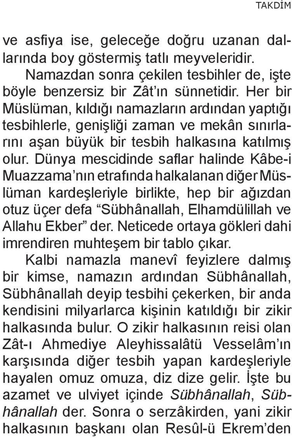 Dünya mes cidinde saflar halinde Kâbe-i Muazzama nın et rafında halkalanan diğer Müslüman kardeşleriyle birlikte, hep bir ağızdan otuz üçer defa Sübhâ nal lah, Elhamdü lillah ve Allahu Ekber der.