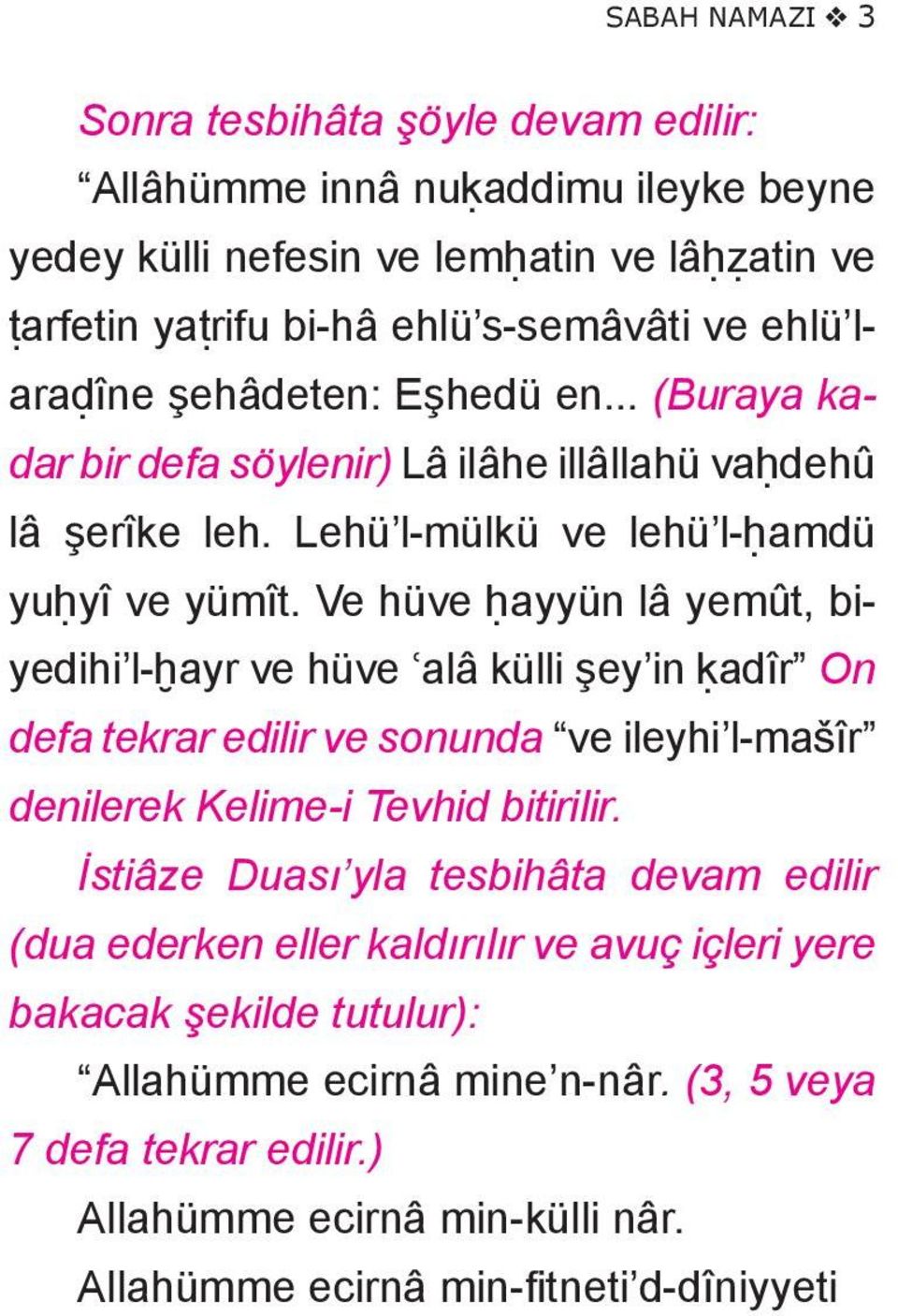 Ve hü ve ḥayyün lâ ye mût, biyedihi l-ḫayr ve hüve ʿa lâ külli şey in ḳadîr On defa tekrar edilir ve sonun da ve ileyhi l-mašîr denilerek Kelime-i Tev hid bi ti rilir.