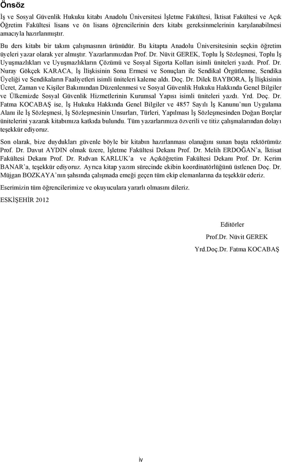 Nüvit GEREK, Toplu İş Sözleşmesi, Toplu İş Uyuşmazlıkları ve Uyuşmazlıkların Çözümü ve Sosyal Sigorta Kolları isimli üniteleri yazdı. Prof. Dr.