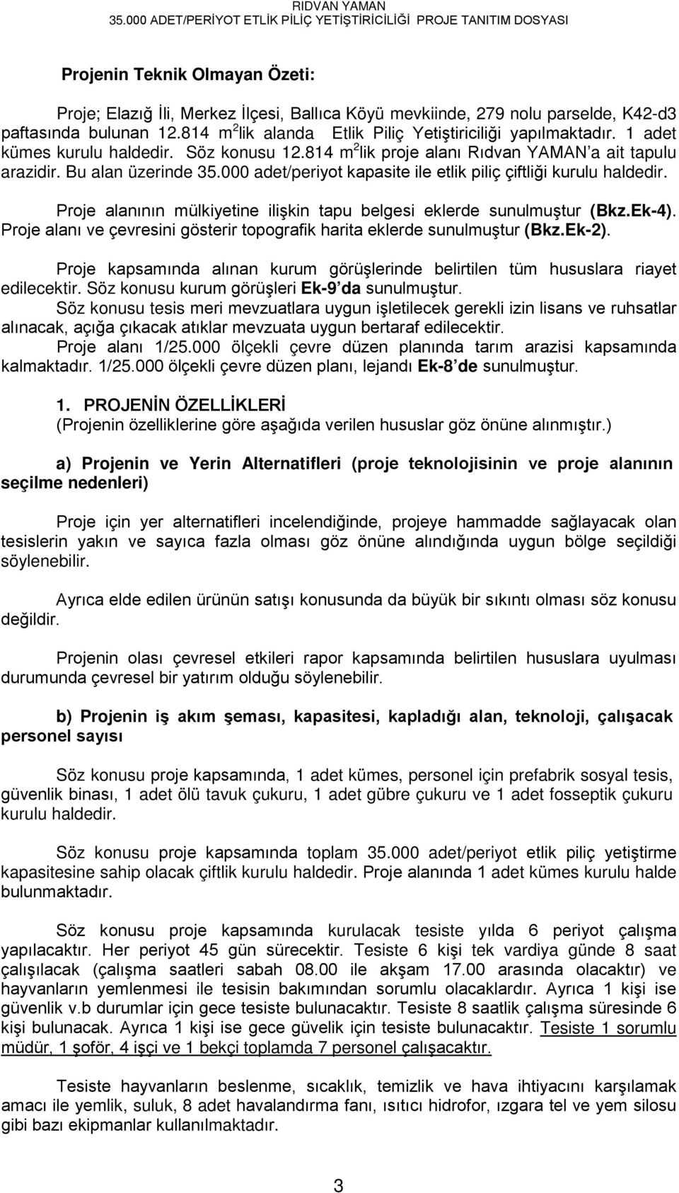 Proje alanının mülkiyetine ilişkin tapu belgesi eklerde sunulmuştur (Bkz.Ek-4). Proje alanı ve çevresini gösterir topografik harita eklerde sunulmuştur (Bkz.Ek-2).