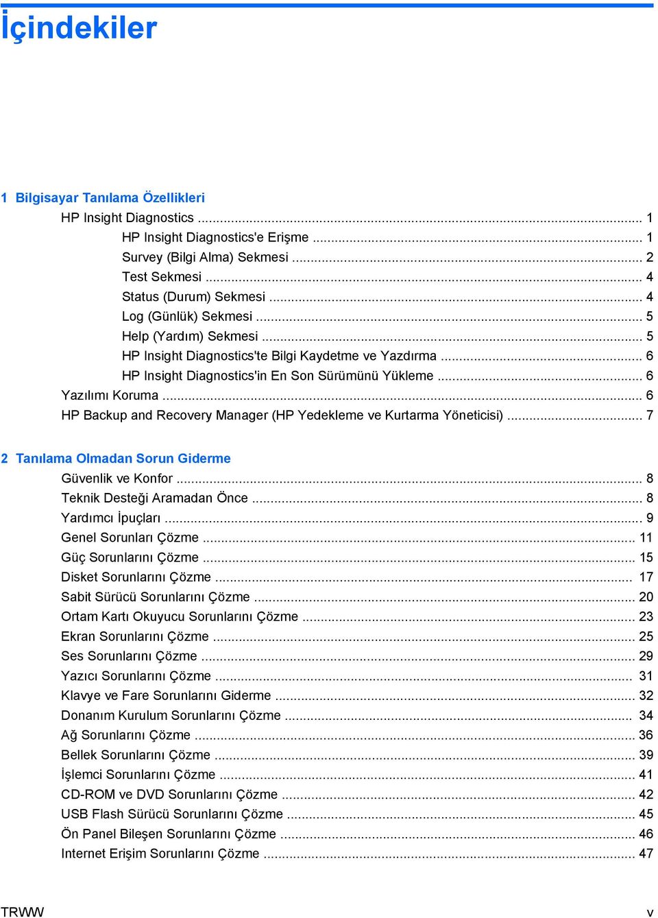 .. 6 HP Backup and Recovery Manager (HP Yedekleme ve Kurtarma Yöneticisi)... 7 2 Tanılama Olmadan Sorun Giderme Güvenlik ve Konfor... 8 Teknik Desteği Aramadan Önce... 8 Yardımcı İpuçları.