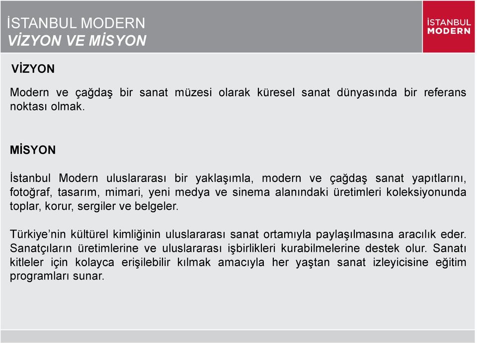 koleksiyonunda toplar, korur, sergiler ve belgeler. Türkiye nin kültürel kimliğinin uluslararası sanat ortamıyla paylaģılmasına aracılık eder.