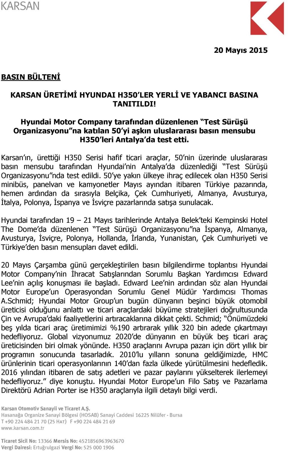 Karsan ın, ürettiği H350 Serisi hafif ticari araçlar, 50 nin üzerinde uluslararası basın mensubu tarafından Hyundai nin Antalya da düzenlediği Test Sürüşü Organizasyonu nda test edildi.