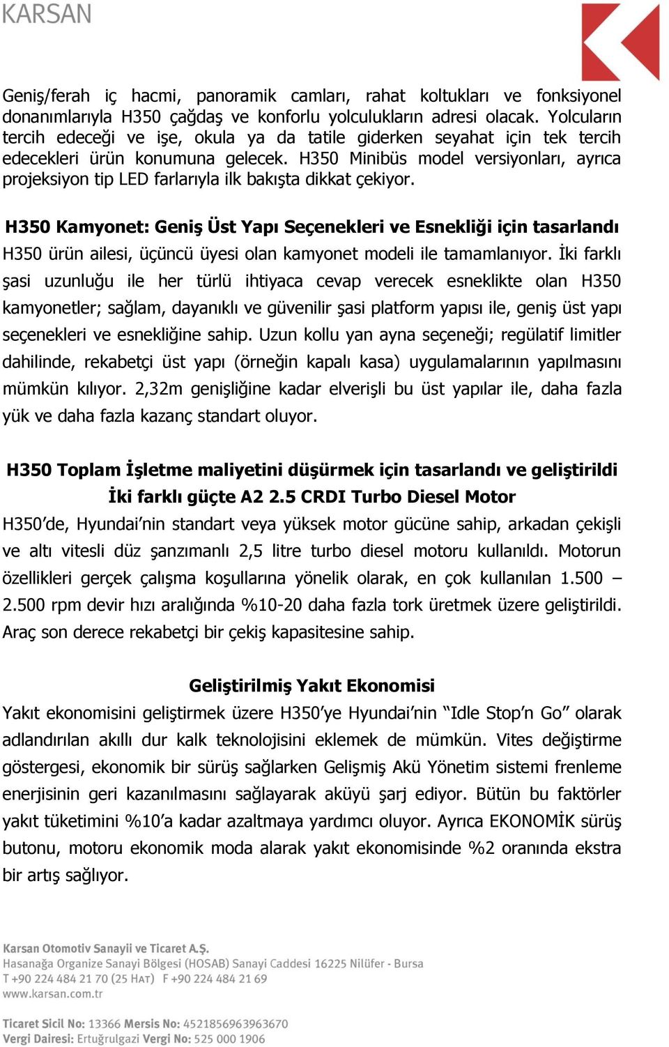 H350 Minibüs model versiyonları, ayrıca projeksiyon tip LED farlarıyla ilk bakışta dikkat çekiyor.