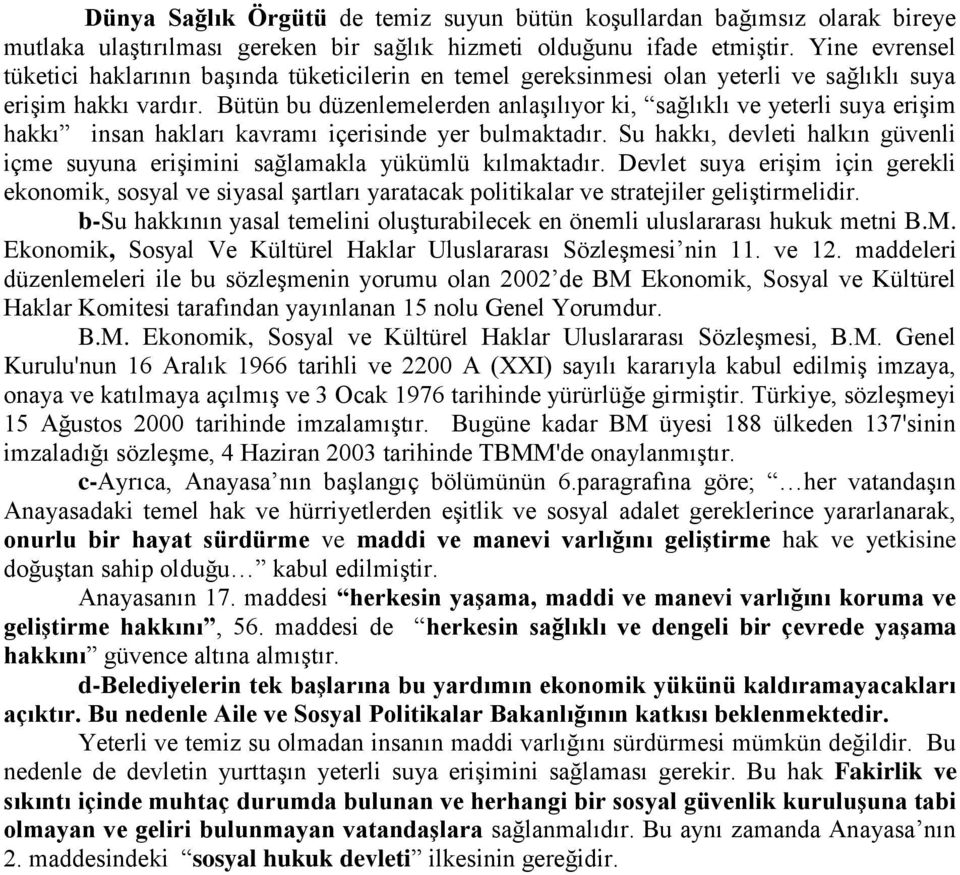 Bütün bu düzenlemelerden anlaşılıyor ki, sağlıklı ve yeterli suya erişim hakkı insan hakları kavramı içerisinde yer bulmaktadır.