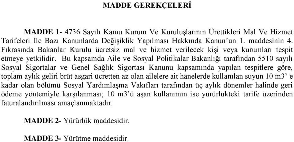 Bu kapsamda Aile ve Sosyal Politikalar Bakanlığı tarafından 5510 sayılı Sosyal Sigortalar ve Genel Sağlık Sigortası Kanunu kapsamında yapılan tespitlere göre, toplam aylık geliri brüt asgari ücretten