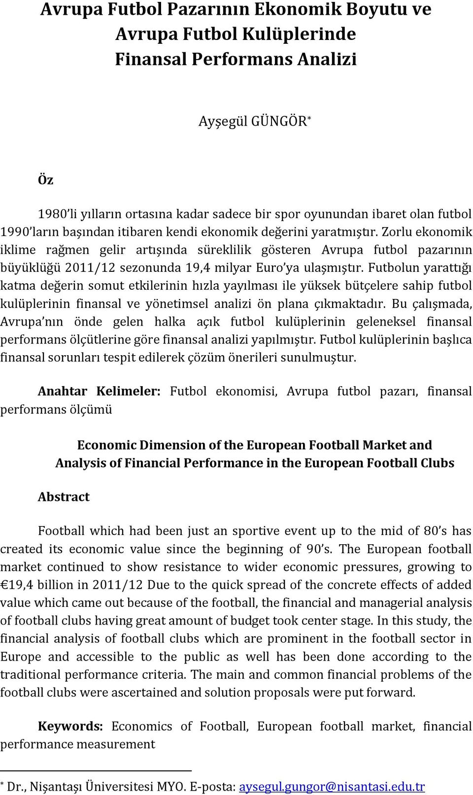 Zorlu ekonomik iklime rağmen gelir artışında süreklilik gösteren Avrupa futbol pazarının büyüklüğü 2011/12 sezonunda 19,4 milyar Euro ya ulaşmıştır.