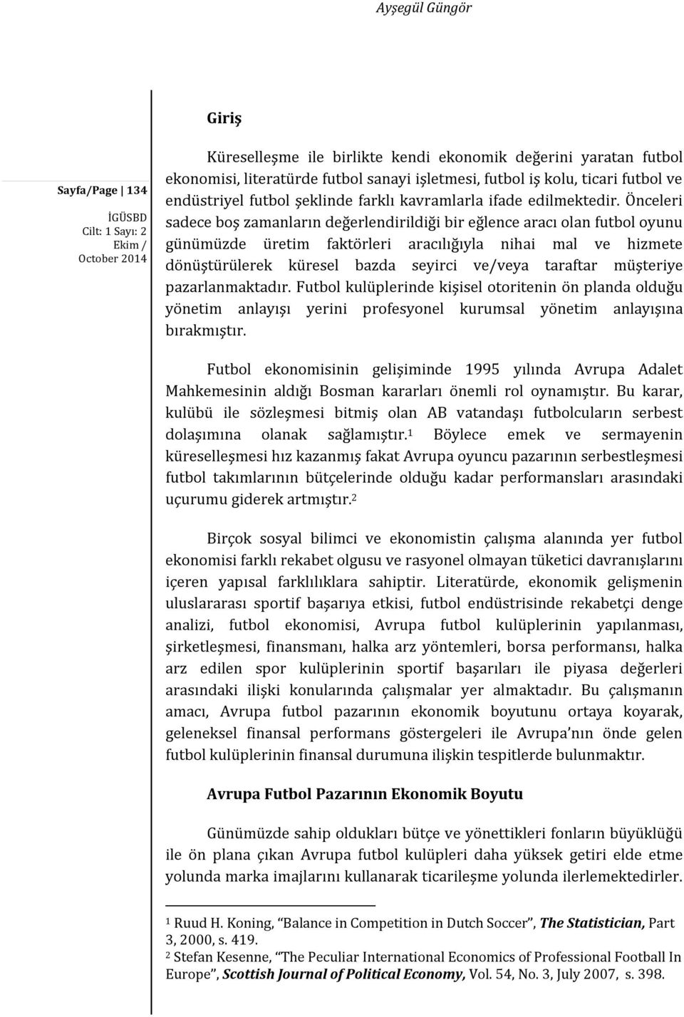 Önceleri sadece boş zamanların değerlendirildiği bir eğlence aracı olan futbol oyunu günümüzde üretim faktörleri aracılığıyla nihai mal ve hizmete dönüştürülerek küresel bazda seyirci ve/veya