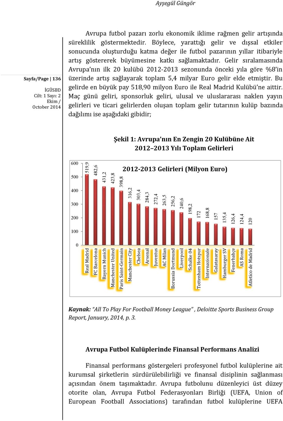 Gelir sıralamasında Avrupa nın ilk 20 kulübü 2012-2013 sezonunda önceki yıla göre %8 in üzerinde artış sağlayarak toplam 5,4 milyar Euro gelir elde etmiştir.