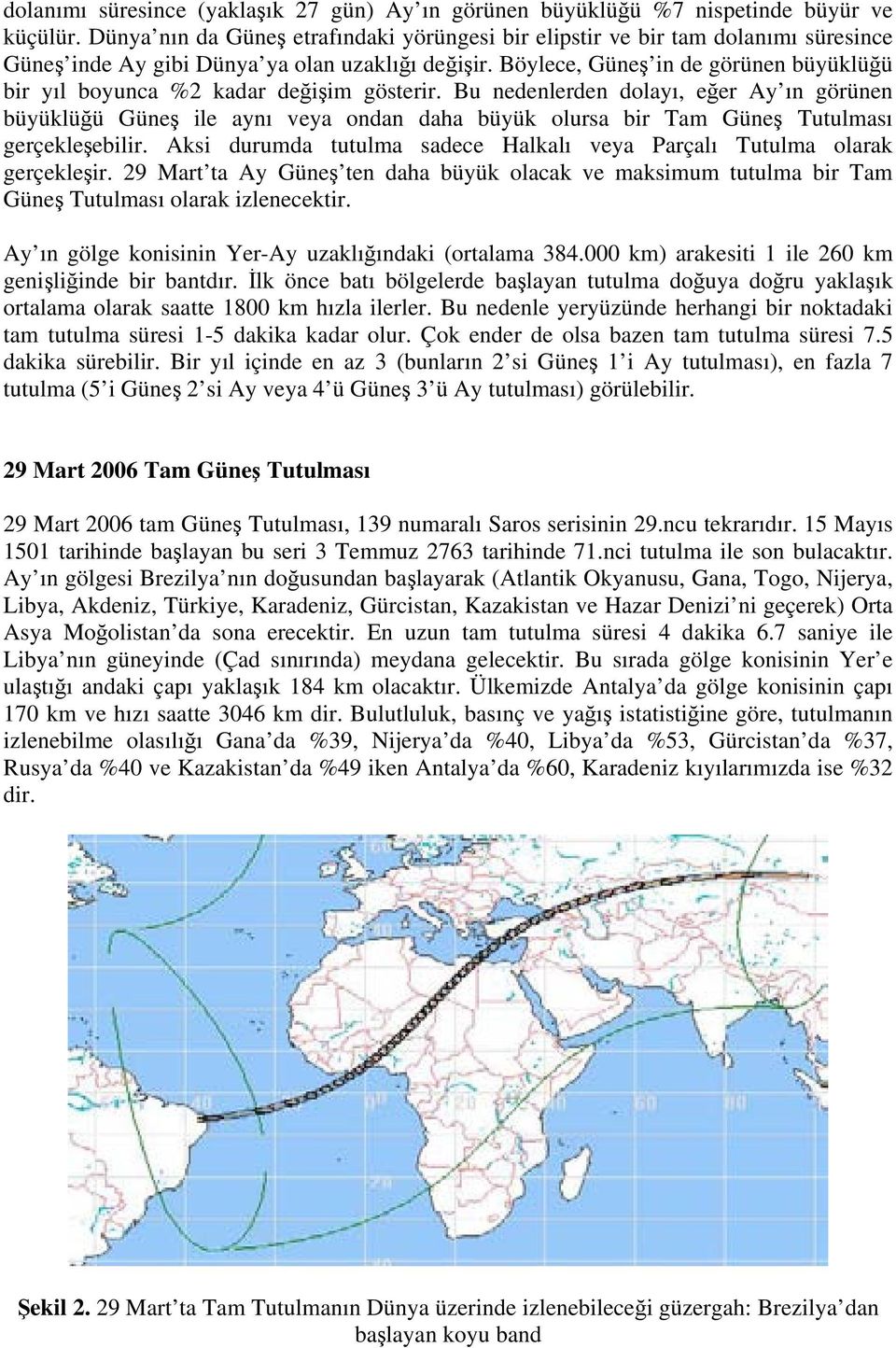 Böylece, Güneş in de görünen büyüklüğü bir yıl boyunca %2 kadar değişim gösterir.